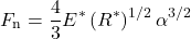 \[ F_{\mathrm{n}}=\frac{4}{3} E^{*}\left(R^{*}\right)^{1 / 2} \alpha^{3 / 2} \]
