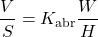 \[ \frac{V}{S}=K_{\mathrm{abr}} \frac{W}{H} \]